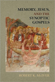 Title: Memory, Jesus, and the Synoptic Gospels, Author: Robert K McIver