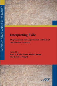 Title: Interpreting Exile: Displacement and Deportation in Biblical and Modern Contexts, Author: Brad E Kelle