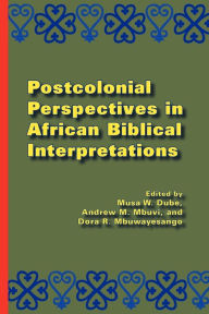 Title: Postcolonial Perspectives in African Biblical Interpretations, Author: Musa W Dube PH.D.