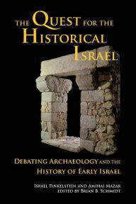 Title: The Quest for the Historical Israel: Debating Archaeology and the History of Early Israel, Author: Israel Finkelstein