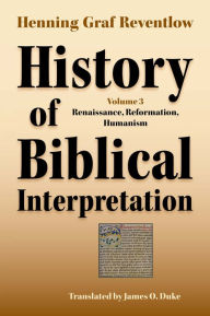 Title: History of Biblical Interpretation, Volume 3: Rennaissance, Reformation, Humanism, Author: Henning Graf Reventlow