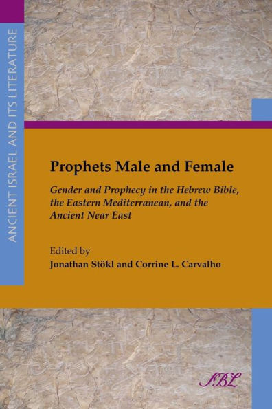 Prophets Male and Female: Gender Prophecy the Hebrew Bible, Eastern Mediterranean, Ancient Near East