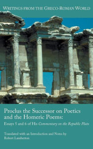 Title: Proclus the Successor on Poetics and the Homeric Poems: Essays 5 and 6 of His Commentary on the Republic of Plato, Author: Robert Lamberton