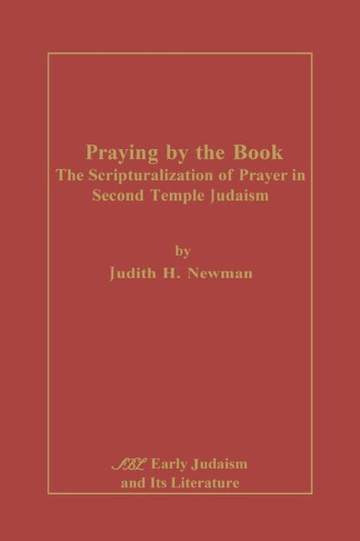 Praying by the Book: The Scripturalization of Prayer in Second Temple Judaism