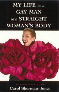 Title: My Life as a Gay Man in a Straight Woman's Body, Author: Carol Sherman-Jones