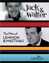 Title: Jack and Walter: The Films of Lemmon and Matthau, Author: Ben Costello