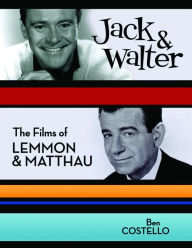 Title: Jack and Walter: The Films of Lemmon and Matthau, Author: Ben Costello