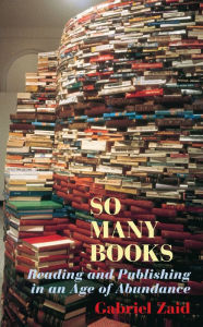 Title: So Many Books: Reading and Publishing in an Age of Abundance, Author: Gabriel Zaid