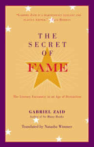 Title: The Secret of Fame: The Literary Encounter in an Age of Distraction, Author: Gabriel Zaid