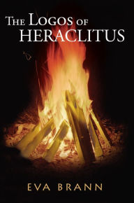 Title: The Logos of Heraclitus: The First Philosopher of the West on Its Most Interesting Term, Author: Eva Brann