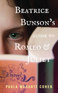 Title: Beatrice Bunson's Guide to Romeo and Juliet: a novel, Author: Paula Marantz Cohen