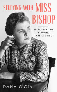 Title: Studying with Miss Bishop: Memoirs from a Young Writer's Life, Author: Dana Gioia