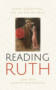 Title: Reading Ruth: Birth, Redemption, and the Way of Israel, Author: Leon Kass