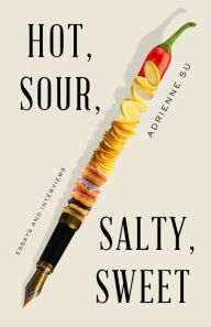 Title: Hot, Sour, Salty, Sweet: Essays and Interviews, Author: Adrienne Su