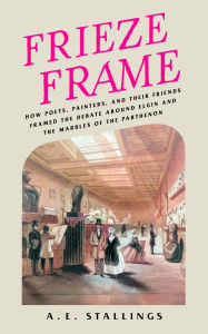 Free audiobook download links Frieze Frame: How Poets, Painters, and their Friends Framed the Debate Around Elgin and the Marbles of the Parthenon by A. E. Stallings 9781589882003  (English Edition)