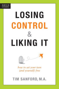 Title: Losing Control and Liking It: How to Set Your Teen (and Yourself) Free, Author: Tim Sanford