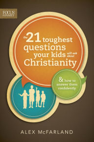 Title: The 21 Toughest Questions Your Kids Will Ask about Christianity: & How to Answer Them Confidently, Author: Alex McFarland