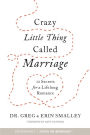 Crazy Little Thing Called Marriage: 12 Secrets for a Lifelong Romance