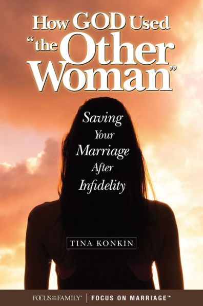 How God Used "the Other Woman": Saving Your Marriage after Infidelity