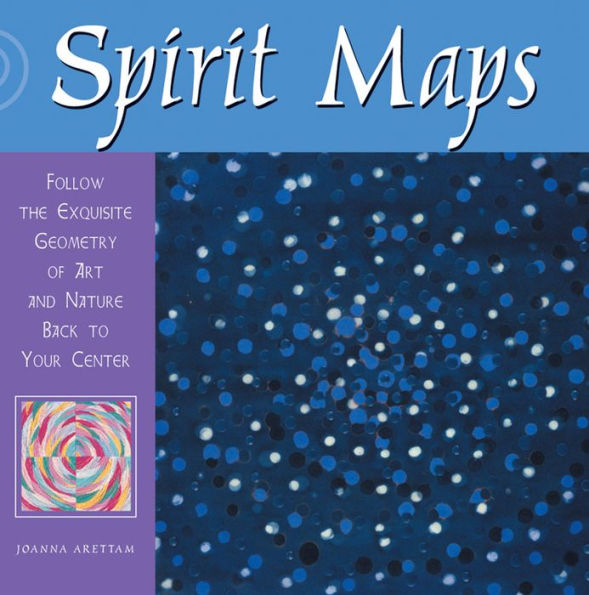 Spirit Maps: Follow the Exquisite Geometry of Art and Nature Back to Your Center