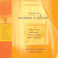 Title: A Book of Women's Altars: How to Create Sacred Spaces for Art, Worship, Solace, Celebration, Author: Nancy Brady Cunningham