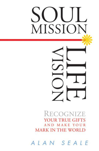Soul Mission, Life Vision: Recongnize Your True Gifts and Make Mark the World