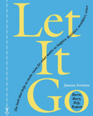 Title: Let It Go: Burn, Bury, Rip, Repeat, Author: Joanna Arettam