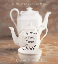 Title: Fifty Ways to Feed Your Soul: A Spirituality & Health Book, Author: Rosemary Cunningham