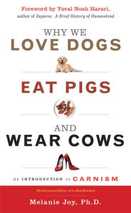 Pdf format books download Why We Love Dogs, Eat Pigs, and Wear Cows: An Introduction to Carnism, 10th Anniversary Edition 9781590035016 in English ePub by Melanie Joy PhD, Yuval Noah Harari