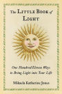 The Little Book of Light: One Hundred Eleven Ways to Bring Light into Your Life