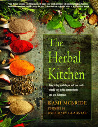 Title: The Herbal Kitchen: Bring Lasting Health to You and Your Family with 50 Easy-to-Find Common Herbs and Over 250 Recipes, Author: Kami McBride