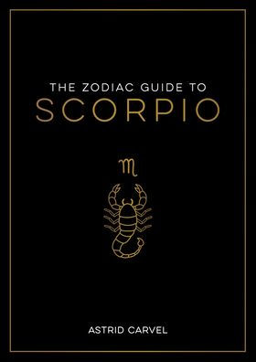 The Zodiac Guide to Scorpio: The Ultimate Guide to Understanding Your Star Sign, Unlocking Your Destiny and Decoding the Wisdom of the Stars