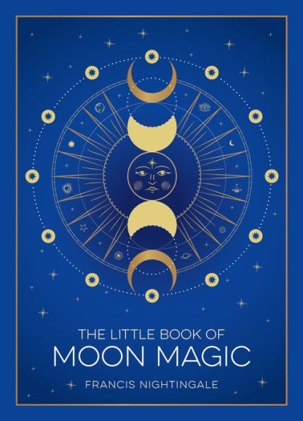 The Little Book of Moon Magic: An Introduction to Lunar Lore, Rituals, and Spells