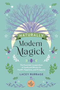 Free downloadable books to read online Naturally Modern Magick: The Essential Compendium of Spells and Rituals for Health, Happiness, and Prosperity 9781590035849 PDF in English