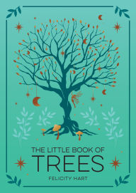 Title: The Little Book of Trees: An Introduction to the Folklore, Magic, and Mysticism of Trees, Author: Felicity Hart