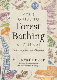 Title: Your Guide to Forest Bathing - A Journal: Invitations for Practice and Reflection, Author: M. Amos Clifford