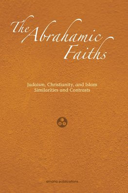 Abrahamic Faiths: Judaism, Christianity, and Islam: Similarities and Contrasts