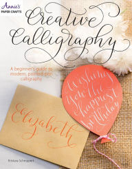 Title: Creative Calligraphy: A Beginner's Guide to Modern, Pointed-Pen Calligraphy, Author: Kristara Schnippert