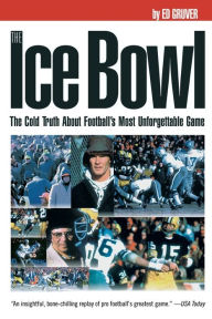 Title: The Ice Bowl: The Cold Truth About Football's Most Unforgettable Game, Author: Ed Gruver