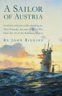 A Sailor of Austria: In Which, Without Really Intending to, Otto Prohaska Becomes Official War Hero No. 27 of the Habsburg Empire