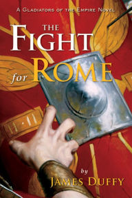 Title: Fight for Rome: A Gladiators of the Empire Novel, Author: James Duffy