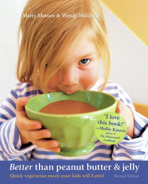 Better Than Peanut Butter & Jelly: Quick Vegetarian Meals Your Kids Will Love! Revised Edition