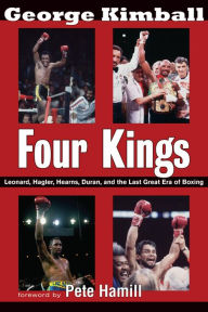 Title: Four Kings: Leonard, Hagler, Hearns, Duran and the Last Great Era of Boxing, Author: George Kimball