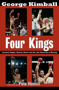 Title: Four Kings: Leonard, Hagler, Hearns, Duran and the Last Great Era of Boxing, Author: George Kimball