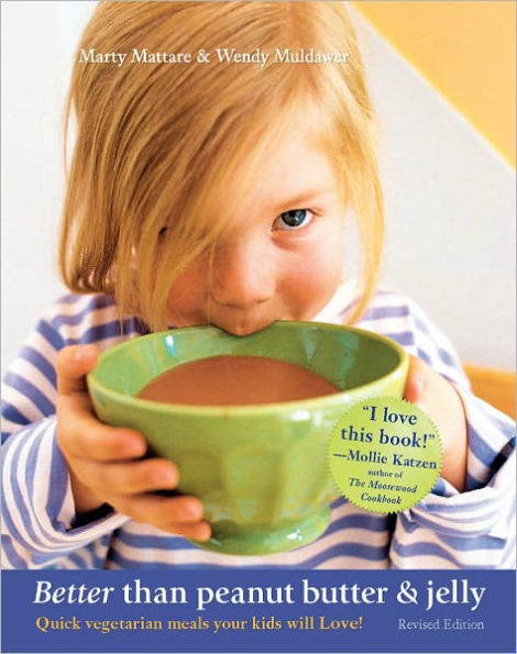 Better Than Peanut Butter & Jelly: Quick Vegetarian Meals Your Kids Will Love! Revised Edition