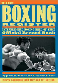 Title: The Boxing Register: International Boxing Hall of Fame Official Record Book, Author: James B. Roberts