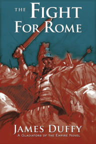 Title: Fight for Rome: A Gladiators of the Empire Novel, Author: James Duffy