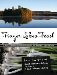 Title: Finger Lakes Feast: 110 Delicious Recipes from New York's Hotspot for Wholesome Local Foods, Author: Kate Harvey