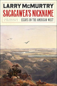 Title: Sacagawea's Nickname: Essays on the American West, Author: Larry McMurtry