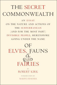 Title: The Secret Commonwealth: Of Elves, Fauns, and Fairies, Author: Robert Kirk